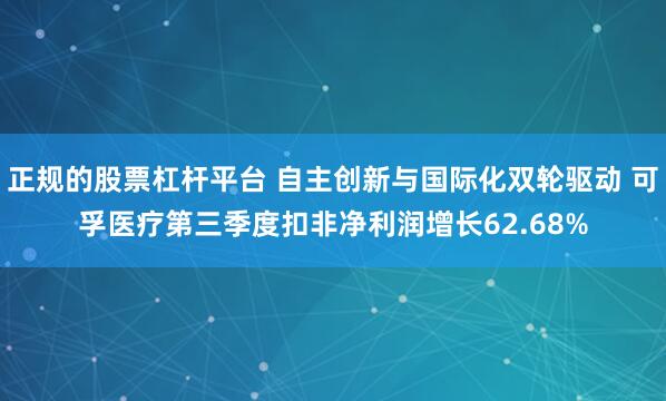 正规的股票杠杆平台 自主创新与国际化双轮驱动 可孚医疗第三季度扣非净利润增长62.68%