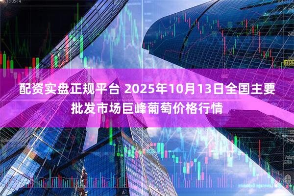 配资实盘正规平台 2025年10月13日全国主要批发市场巨峰葡萄价格行情
