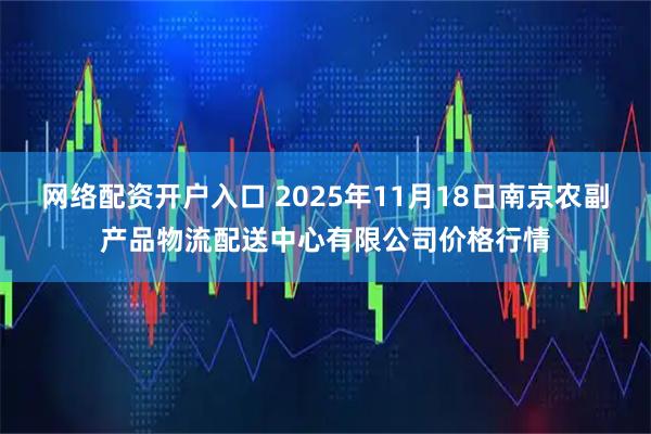 网络配资开户入口 2025年11月18日南京农副产品物流配送中心有限公司价格行情