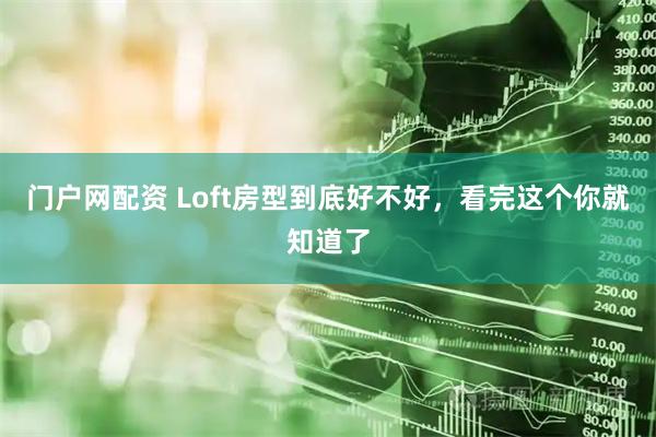 门户网配资 Loft房型到底好不好，看完这个你就知道了